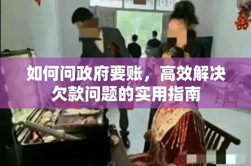 如何问政府要账，高效解决欠款问题的实用指南